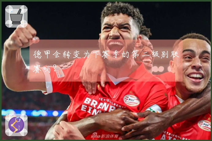 德甲会转变为下赛季的第二级别联赛吗？