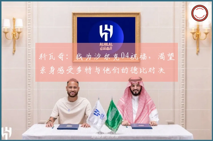 科瓦奇:我为沙尔克04祝福,渴望亲身感受多特与他们的德比对决