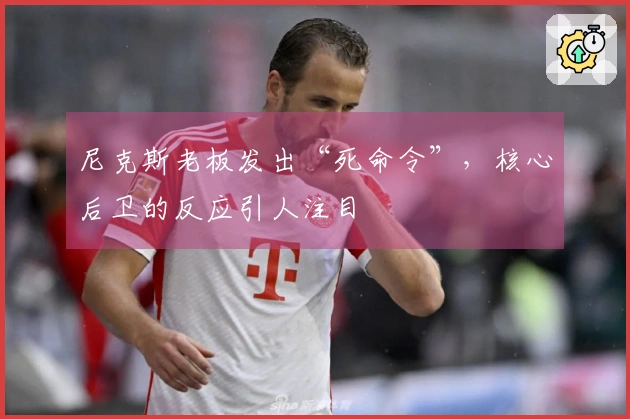 尼克斯老板发出“死命令”，核心后卫的反应引人注目