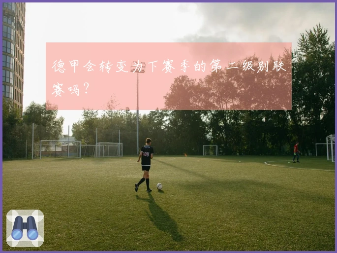 德甲会转变为下赛季的第二级别联赛吗？